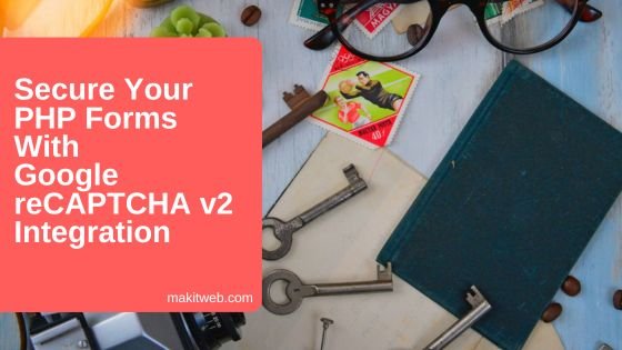 Secure Your PHP Forms with Google reCAPTCHA v2 Integration