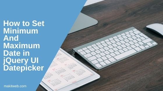 How to Set Minimum and Maximum Date in jQuery UI Datepicker