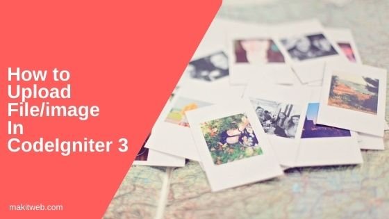 How to upload file/image in CodeIgniter 3
