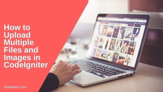 How to upload Multiple Files and Images in CodeIgniter