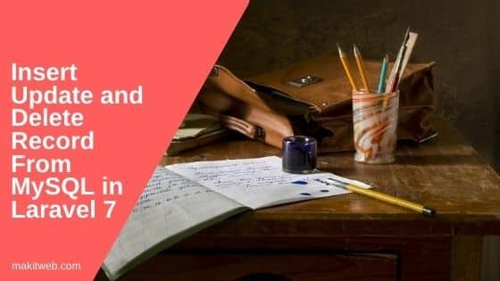 Insert Update and Delete record from MySQL in Laravel 7