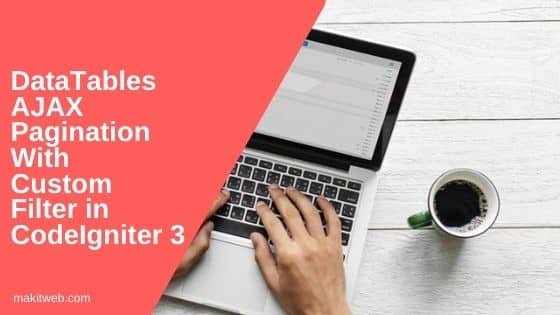 DataTables AJAX pagination with Custom filter in CodeIgniter 3