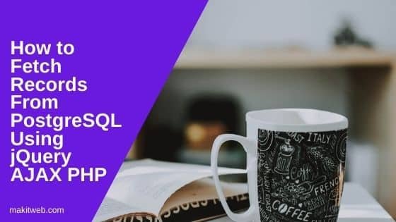 How to fetch records from PostgreSQL using jQuery AJAX PHP