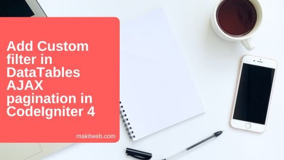 Add Custom filter in DataTables AJAX pagination in CodeIgniter 4